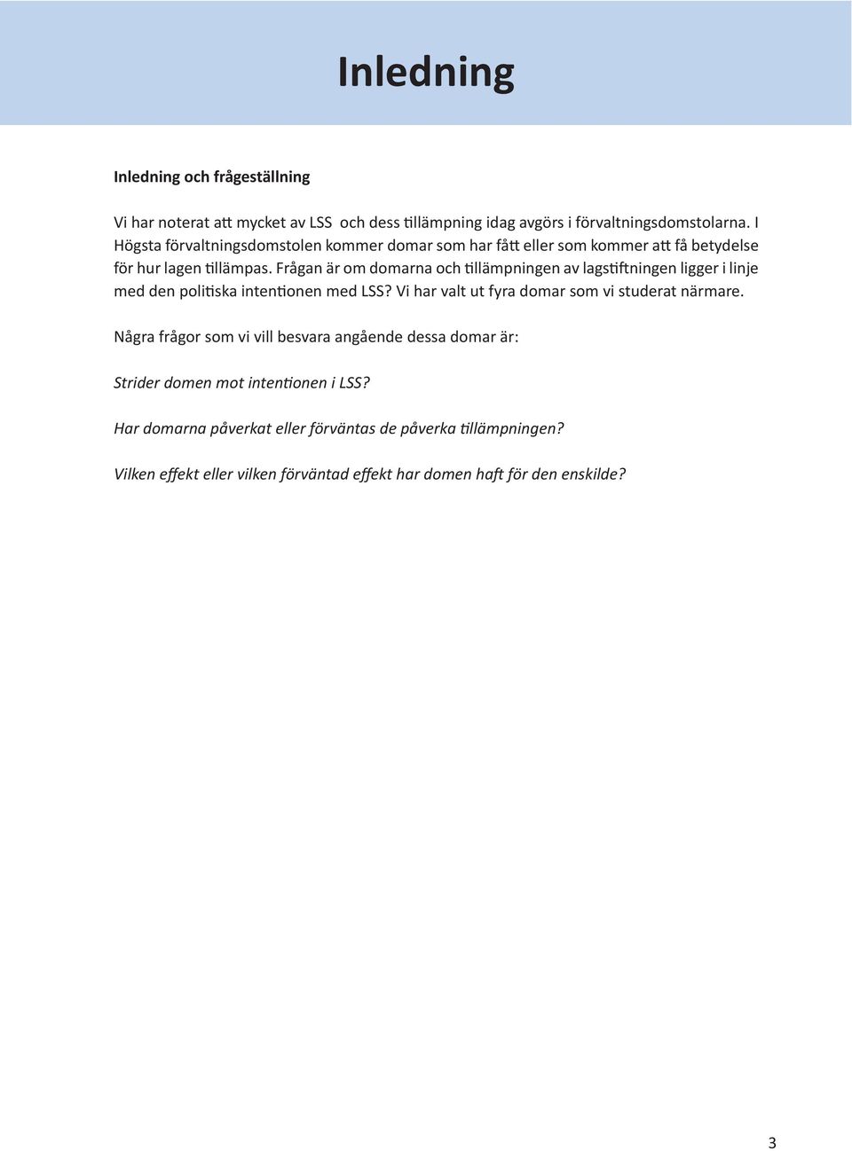 Frågan är om domarna och tillämpningen av lagstiftningen ligger i linje med den politiska intentionen med LSS? Vi har valt ut fyra domar som vi studerat närmare.