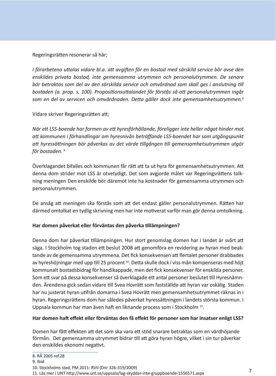 Propositionsuttalandet får förstås så att personalutrymmen ingår som en del av servicen och omvårdnaden. Detta gäller dock inte gemensamhetsutrymmen.