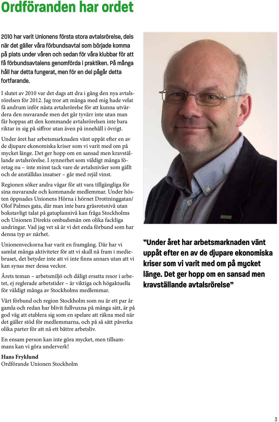 Jag tror att många med mig hade velat få andrum inför nästa avtalsrörelse för att kunna utvärdera den nuvarande men det går tyvärr inte utan man får hoppas att den kommande avtalsrörelsen inte bara