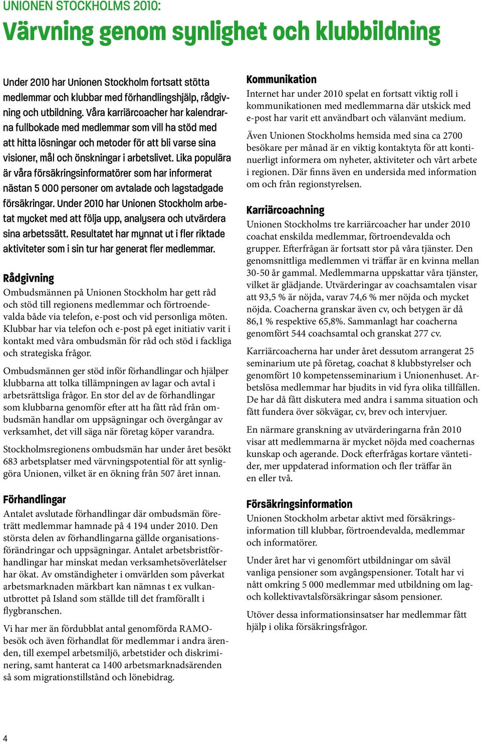 Lika populära är våra försäkringsinformatörer som har informerat nästan 5 000 personer om avtalade och lagstadgade försäkringar.