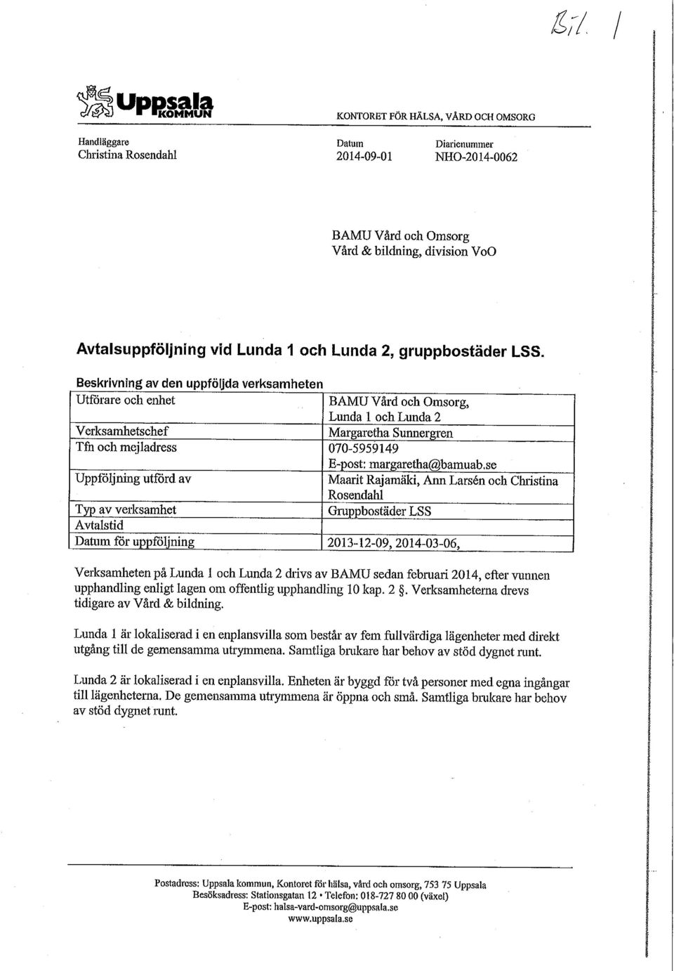 Beskrivning av den uppföljda verksamheten Utförare och enhet BAMU Vård och Omsorg, Lunda 1 och Lunda 2 Verksamhetschef Margaretha Sunnergren Tfn och mejladress 070-5959149 E-post: margaretha@bamuab.