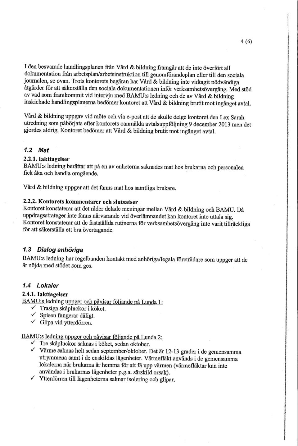 Med stöd av vad som framkommit vid intervju med BAMU:s ledning och de av Vård & bildning inskickade handlingsplanerna bedömer kontoret att Vård & bildning brutit mot ingånget avtal.