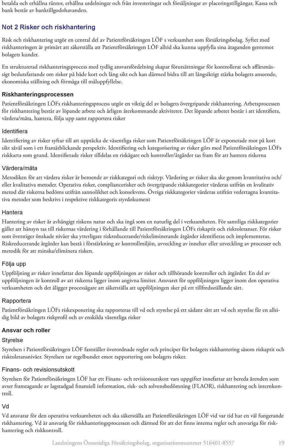 Syftet med riskhanteringen är primärt att säkerställa att Patientförsäkringen LÖF alltid ska kunna uppfylla sina åtaganden gentemot bolagets kunder.