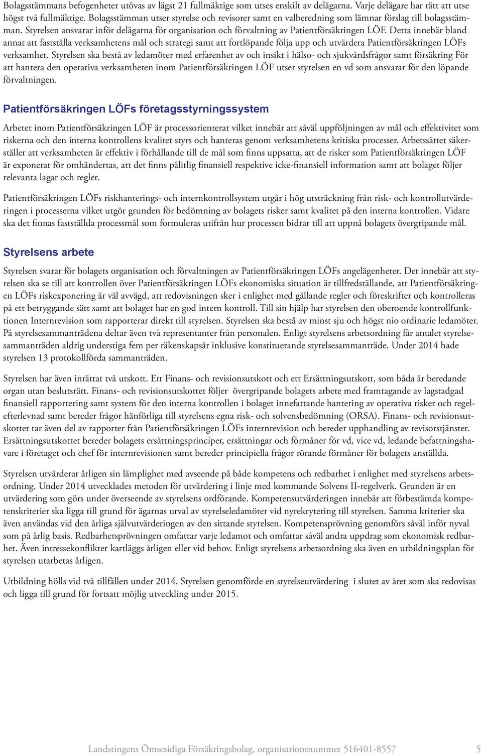 Detta innebär bland annat att fastställa verksamhetens mål och strategi samt att fortlöpande följa upp och utvärdera Patientförsäkringen LÖFs verksamhet.