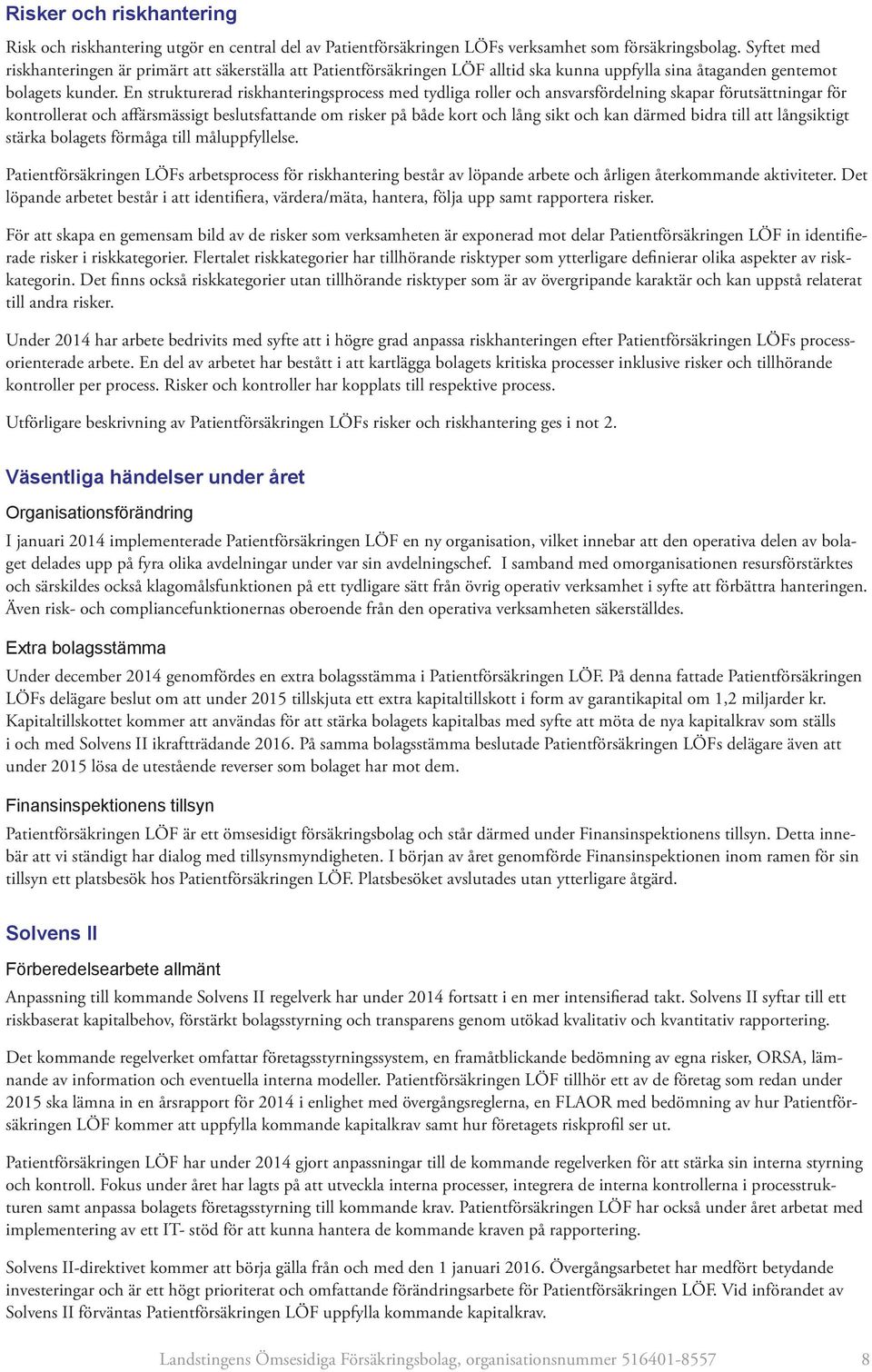 En strukturerad riskhanteringsprocess med tydliga roller och ansvarsfördelning skapar förutsättningar för kontrollerat och affärsmässigt beslutsfattande om risker på både kort och lång sikt och kan