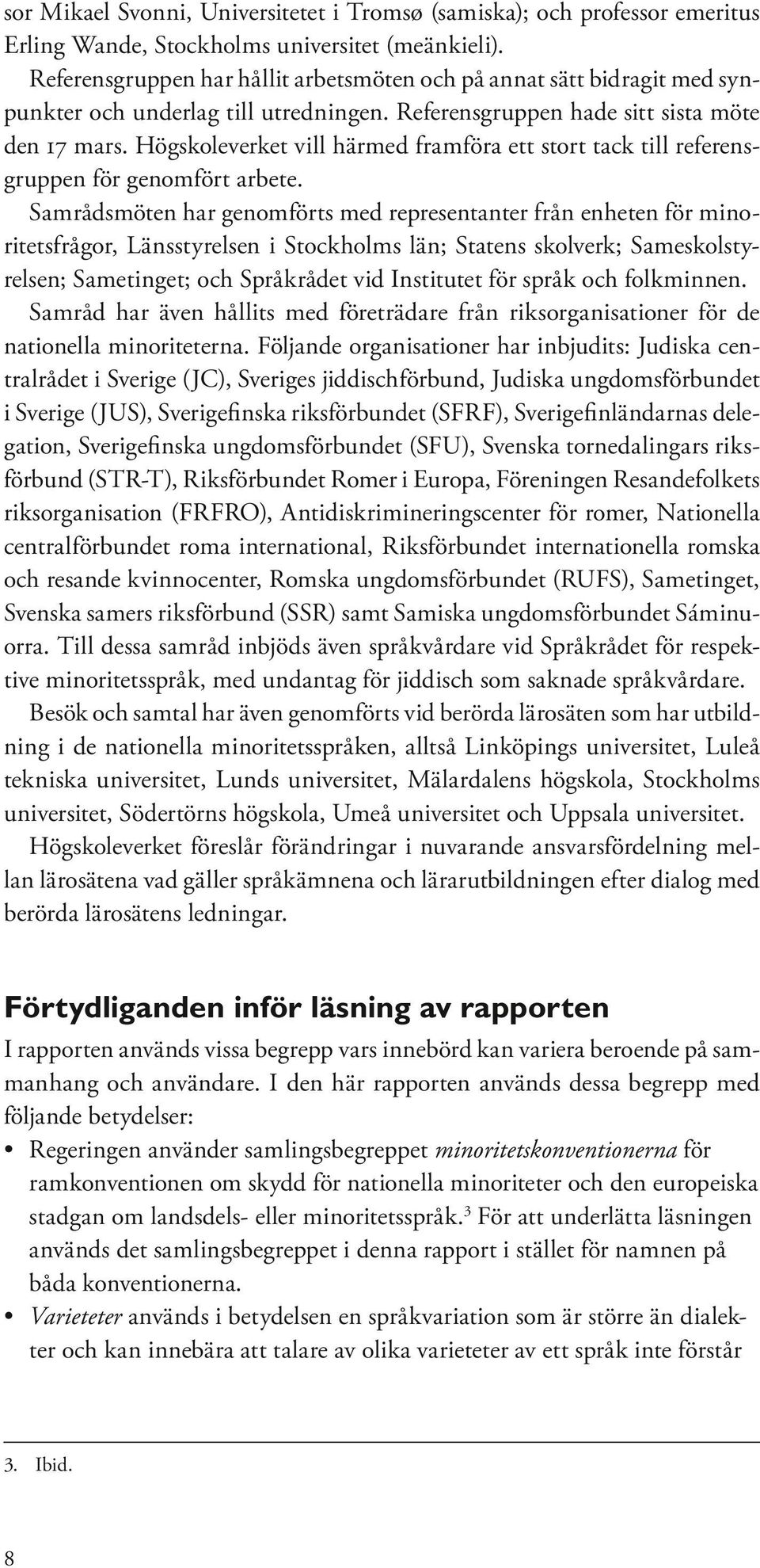 Högskoleverket vill härmed framföra ett stort tack till referensgruppen för genomfört arbete.