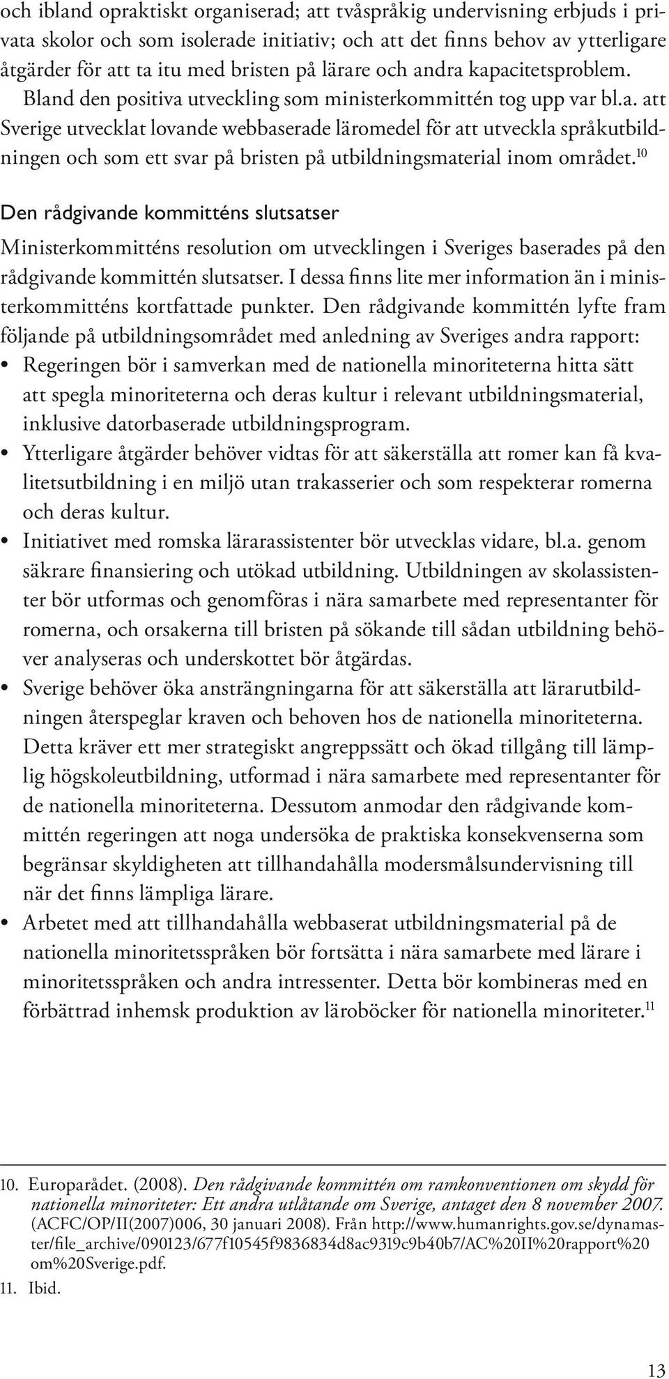 10 Den rådgivande kommitténs slutsatser Ministerkommitténs resolution om utvecklingen i Sveriges baserades på den rådgivande kommittén slutsatser.