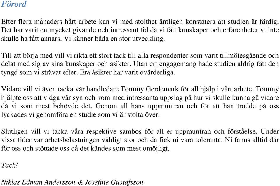 Till att börja med vill vi rikta ett stort tack till alla respondenter som varit tillmötesgående och delat med sig av sina kunskaper och åsikter.