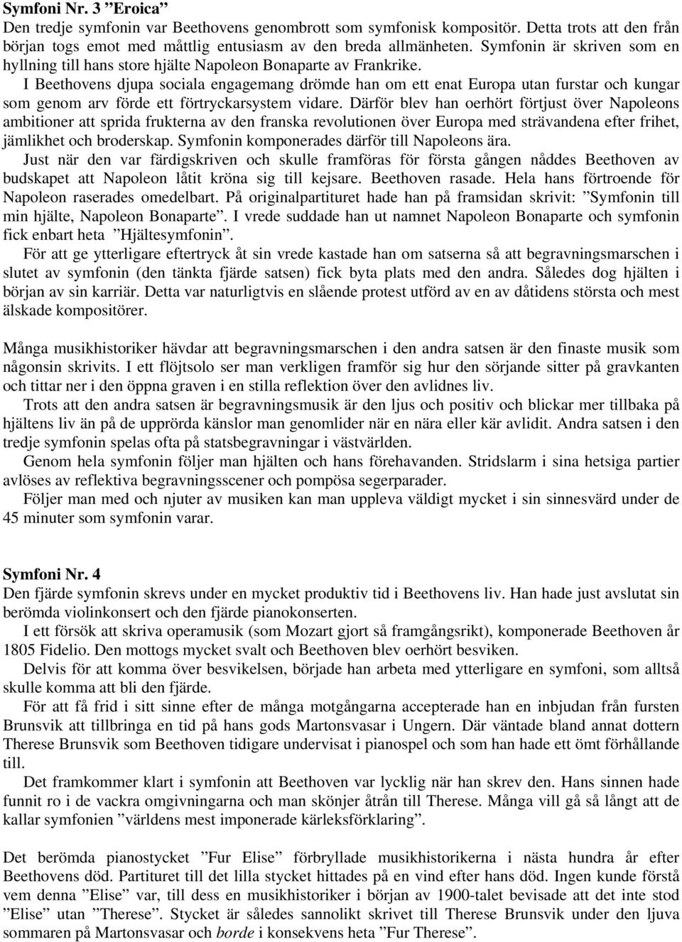 I Beethovens djupa sociala engagemang drömde han om ett enat Europa utan furstar och kungar som genom arv förde ett förtryckarsystem vidare.