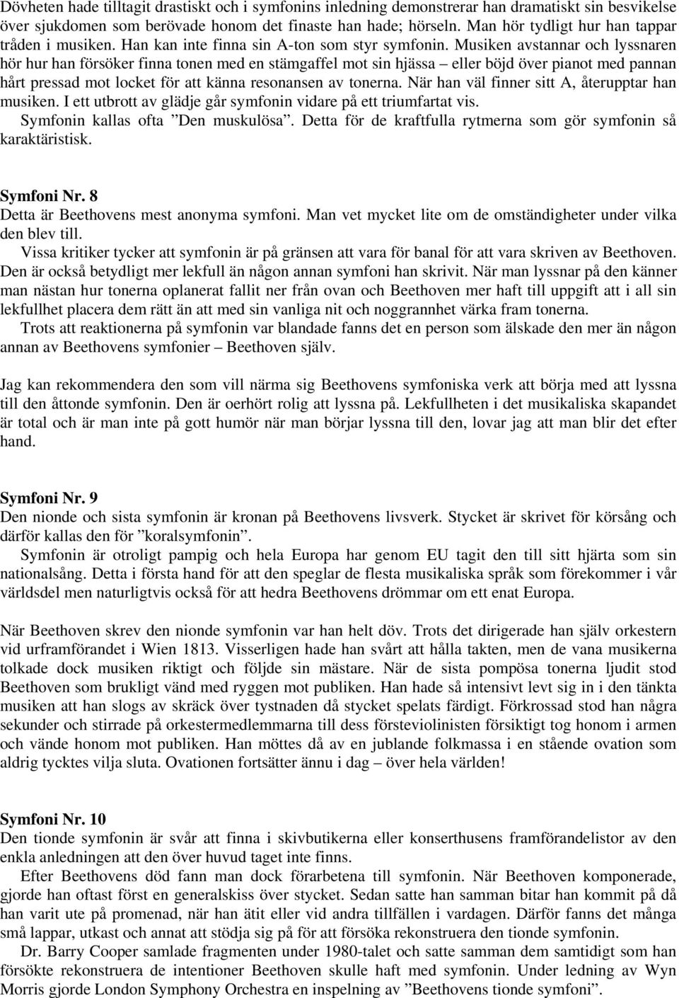 Musiken avstannar och lyssnaren hör hur han försöker finna tonen med en stämgaffel mot sin hjässa eller böjd över pianot med pannan hårt pressad mot locket för att känna resonansen av tonerna.