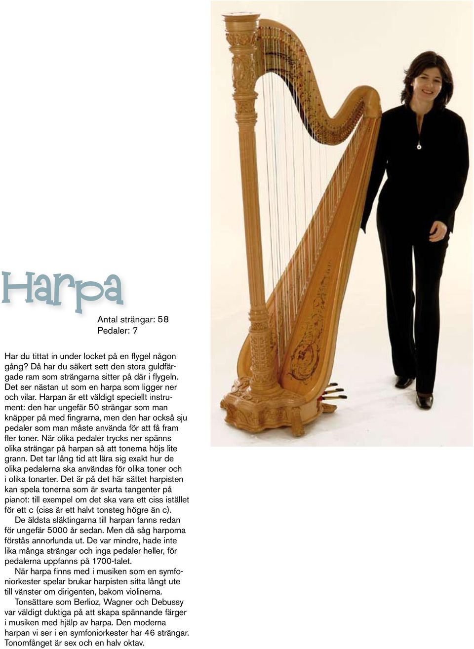Harpan är ett väldigt speciellt instrument: den har ungefär 50 strängar som man knäpper på med fingrarna, men den har också sju pedaler som man måste använda för att få fram fler toner.