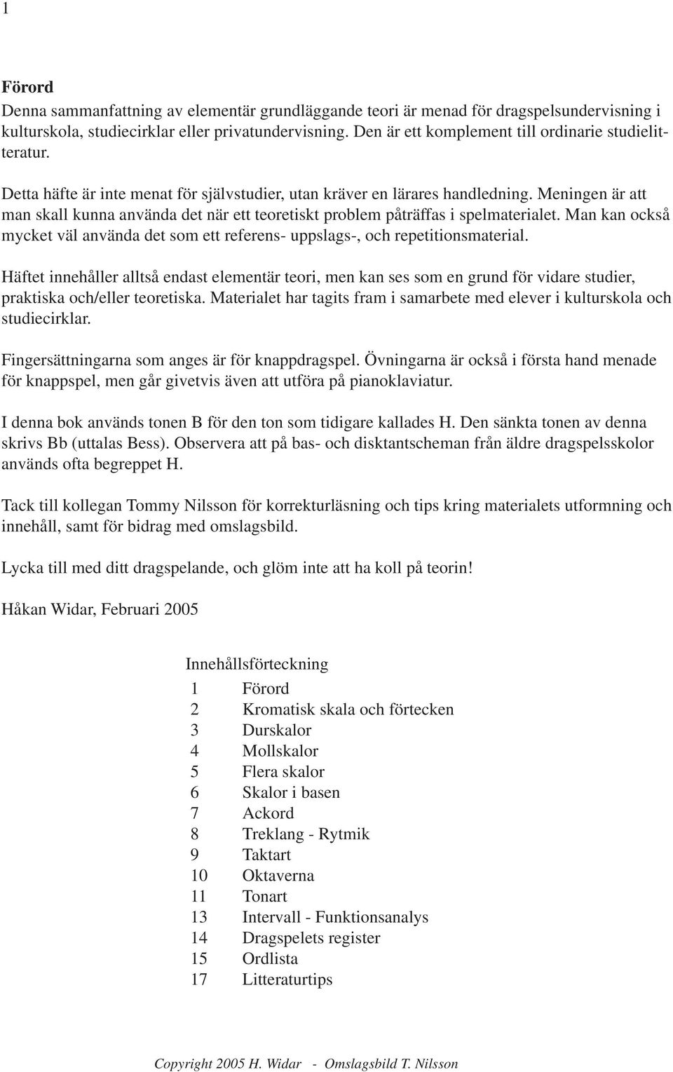 Meningen är att man skall kunna använda det när ett teoretiskt problem påträffas i spelmaterialet. Man kan också mycket väl använda det som ett referens- uppslags-, och repetitionsmaterial.