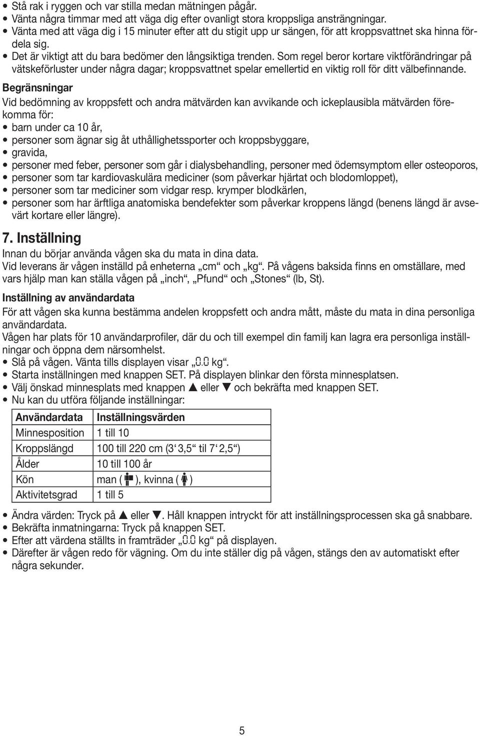 Som regel beror kortare viktförändringar på vätskeförluster under några dagar; kroppsvattnet spelar emellertid en viktig roll för ditt välbefinnande.