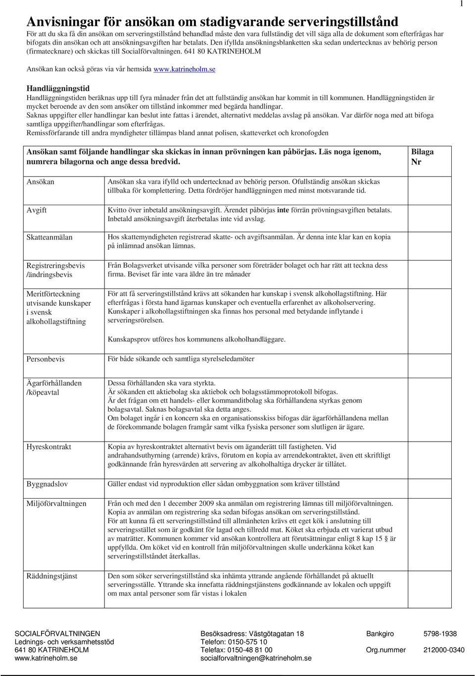 641 80 KATRINEHOLM 1 Ansökan kan också göras via vår hemsida Handläggningstid Handläggningstiden beräknas upp till fyra månader från det att fullständig ansökan har kommit in till kommunen.