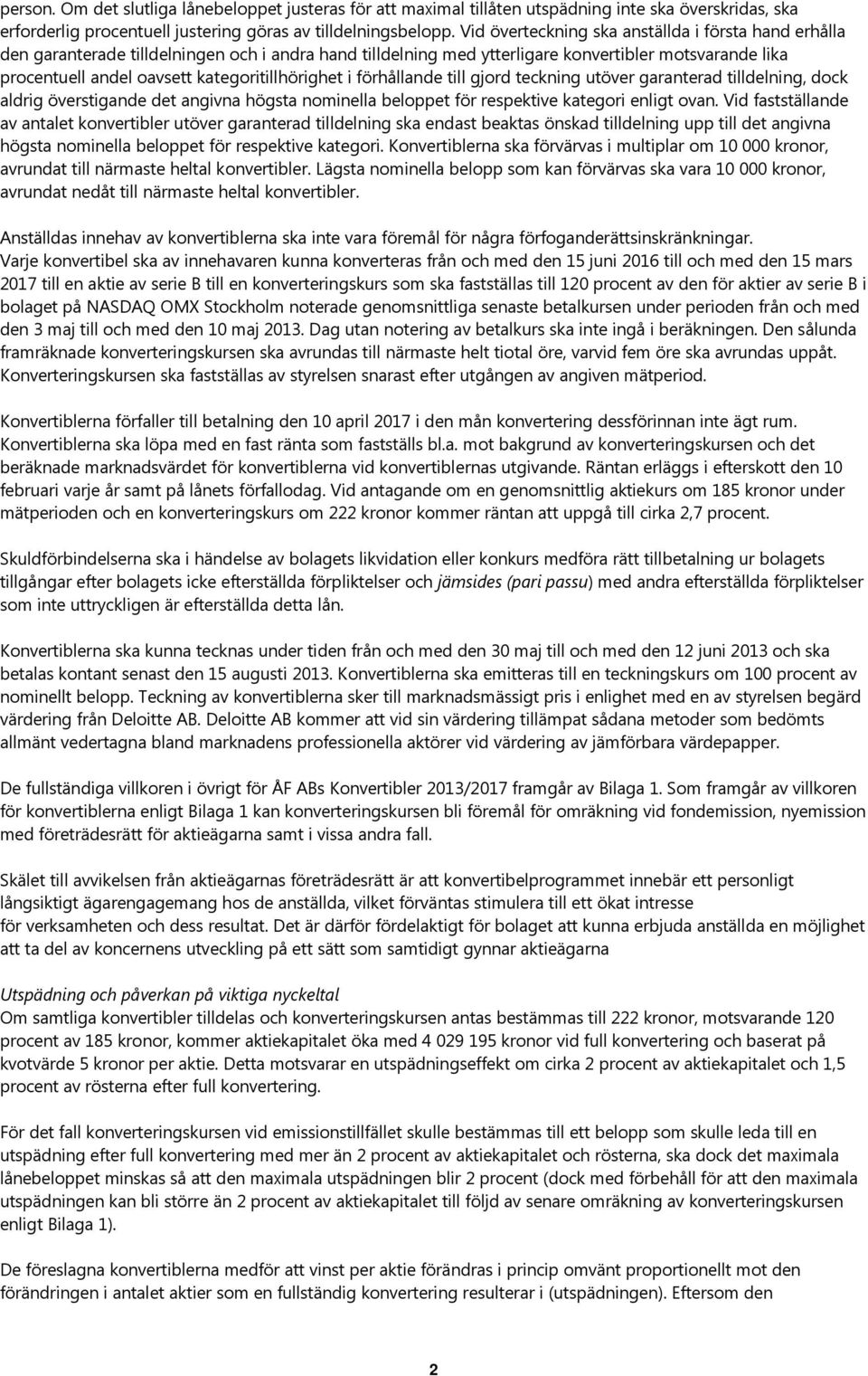 kategoritillhörighet i förhållande till gjord teckning utöver garanterad tilldelning, dock aldrig överstigande det angivna högsta nominella beloppet för respektive kategori enligt ovan.