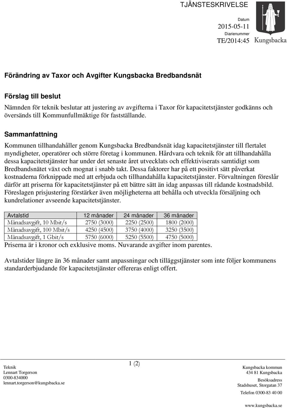 Sammanfattning Kommunen tillhandahåller genom Kungsbacka Bredbandsnät idag kapacitetstjänster till flertalet myndigheter, operatörer och större företag i kommunen.