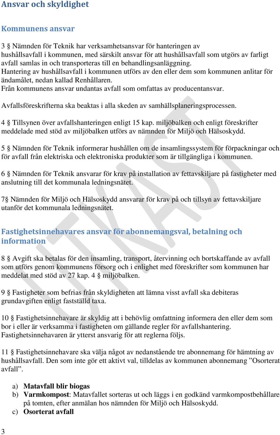 Från kommunens ansvar undantas avfall som omfattas av producentansvar. Avfallsföreskrifterna ska beaktas i alla skeden av samhällsplaneringsprocessen.