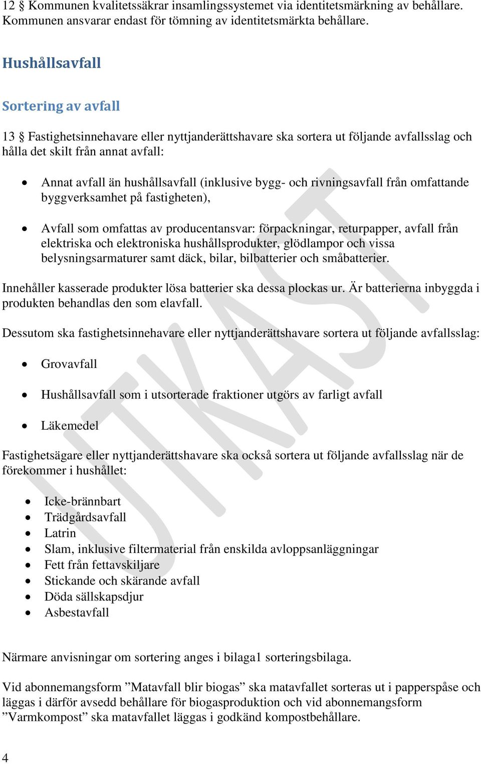 (inklusive bygg- och rivningsavfall från omfattande byggverksamhet på fastigheten), Avfall som omfattas av producentansvar: förpackningar, returpapper, avfall från elektriska och elektroniska