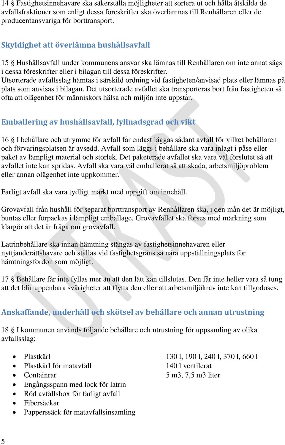 Skyldighet att överlämna hushållsavfall 15 Hushållsavfall under kommunens ansvar ska lämnas till Renhållaren om inte annat sägs i dessa föreskrifter eller i bilagan till dessa föreskrifter.