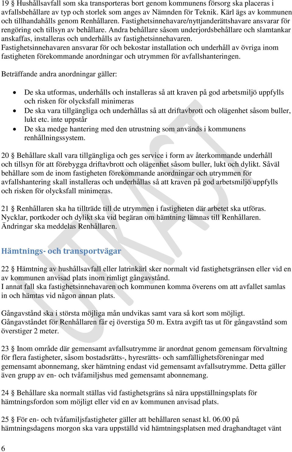 Andra behållare såsom underjordsbehållare och slamtankar anskaffas, installeras och underhålls av fastighetsinnehavaren.