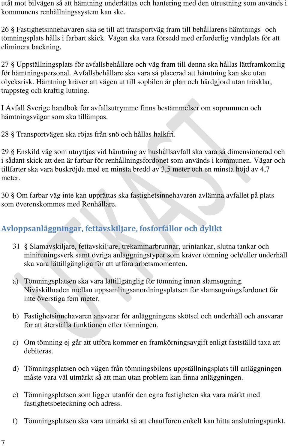 Vägen ska vara försedd med erforderlig vändplats för att eliminera backning. 27 Uppställningsplats för avfallsbehållare och väg fram till denna ska hållas lättframkomlig för hämtningspersonal.