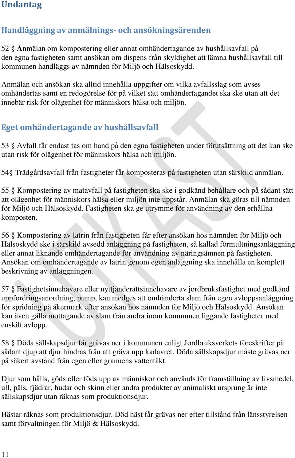 Anmälan och ansökan ska alltid innehålla uppgifter om vilka avfallsslag som avses omhändertas samt en redogörelse för på vilket sätt omhändertagandet ska ske utan att det innebär risk för olägenhet