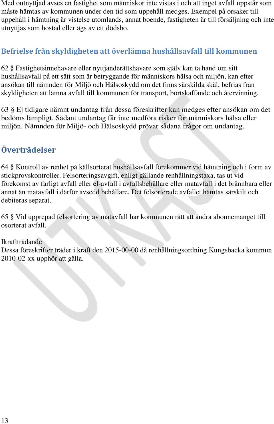 Befrielse från skyldigheten att överlämna hushållsavfall till kommunen 62 Fastighetsinnehavare eller nyttjanderättshavare som själv kan ta hand om sitt hushållsavfall på ett sätt som är betryggande