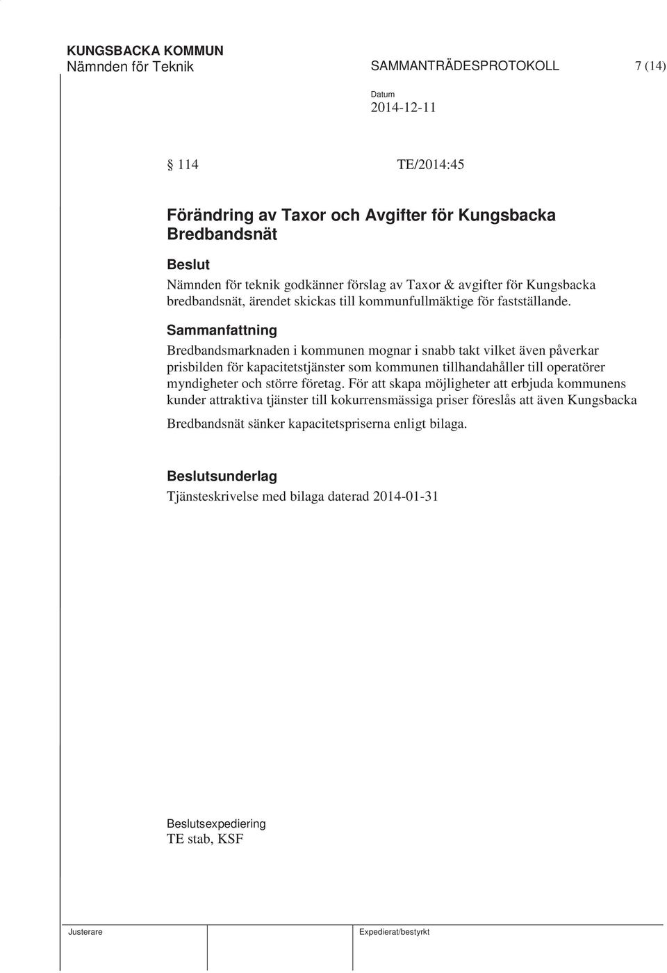 Sammanfattning Bredbandsmarknaden i kommunen mognar i snabb takt vilket även påverkar prisbilden för kapacitetstjänster som kommunen tillhandahåller till operatörer myndigheter och större företag.