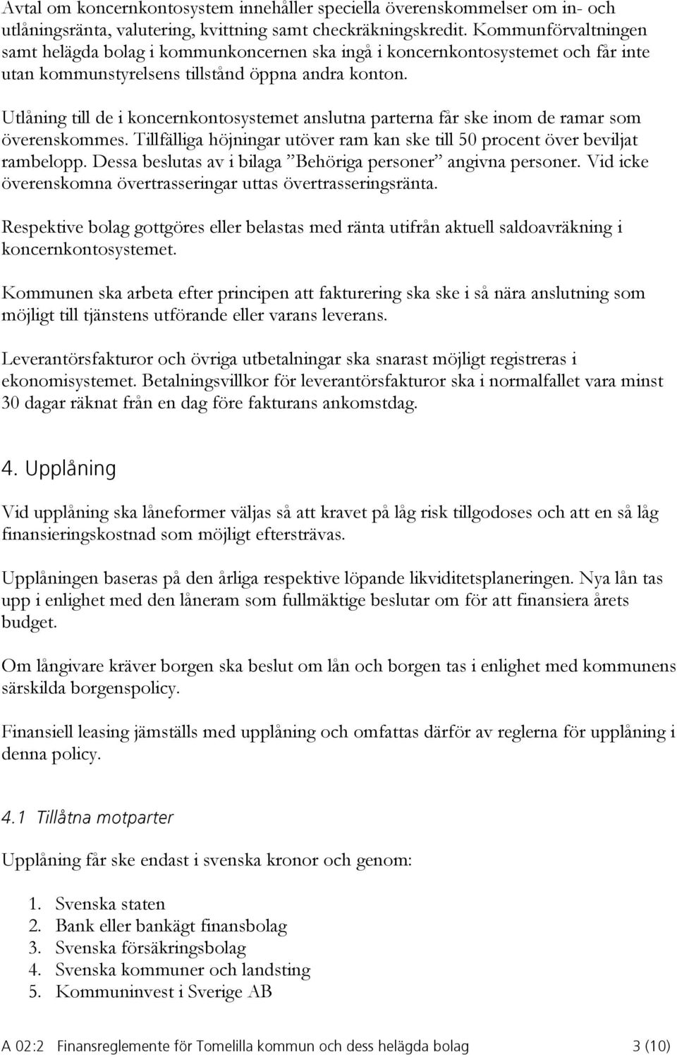 Utlåning till de i koncernkontosystemet anslutna parterna får ske inom de ramar som överenskommes. Tillfälliga höjningar utöver ram kan ske till 50 procent över beviljat rambelopp.