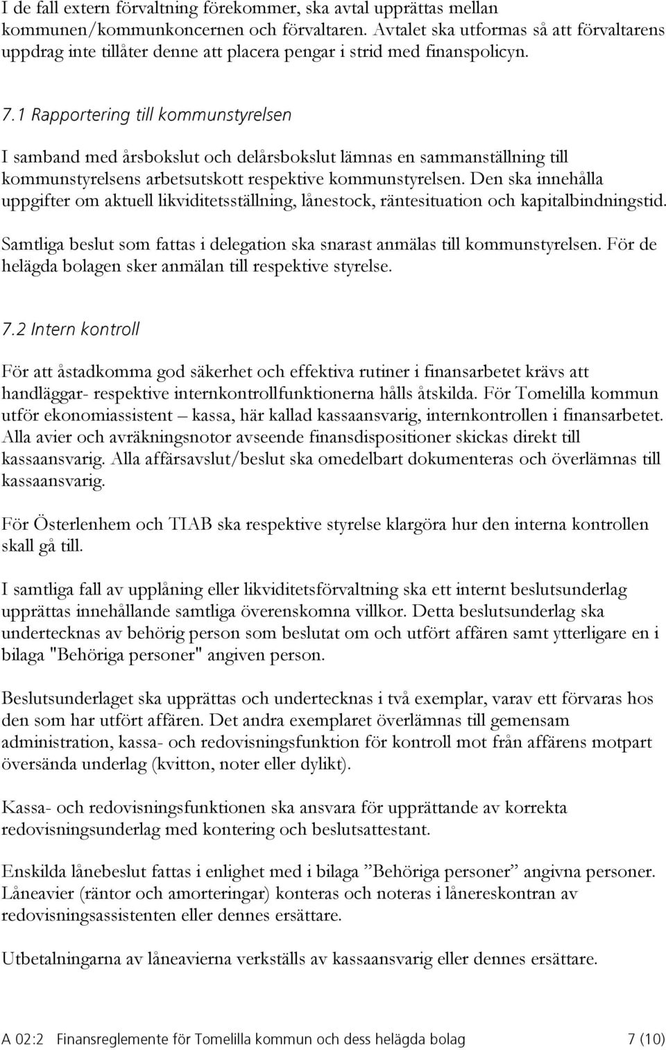 1 Rapportering till kommunstyrelsen I samband med årsbokslut och delårsbokslut lämnas en sammanställning till kommunstyrelsens arbetsutskott respektive kommunstyrelsen.