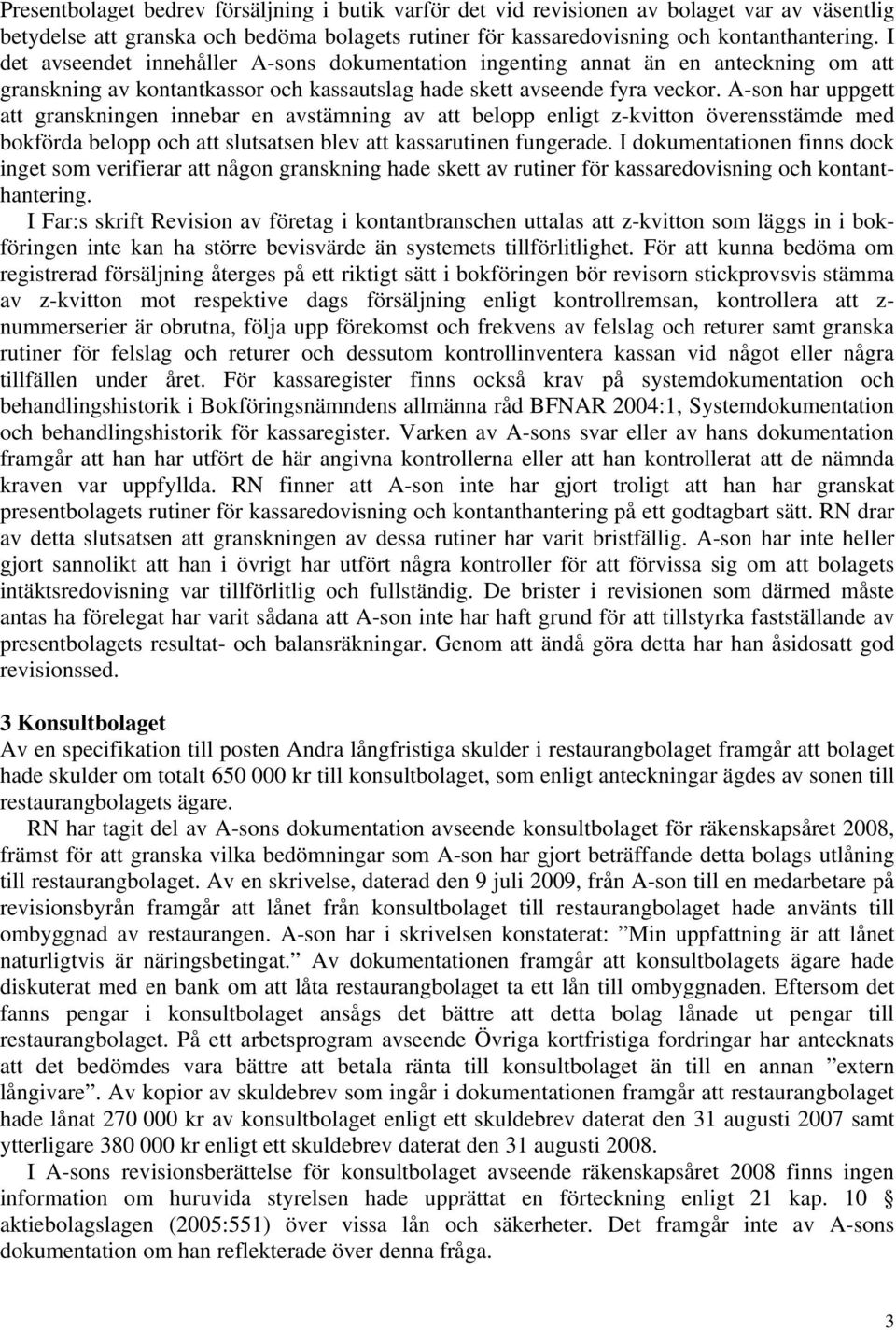 A-son har uppgett att granskningen innebar en avstämning av att belopp enligt z-kvitton överensstämde med bokförda belopp och att slutsatsen blev att kassarutinen fungerade.