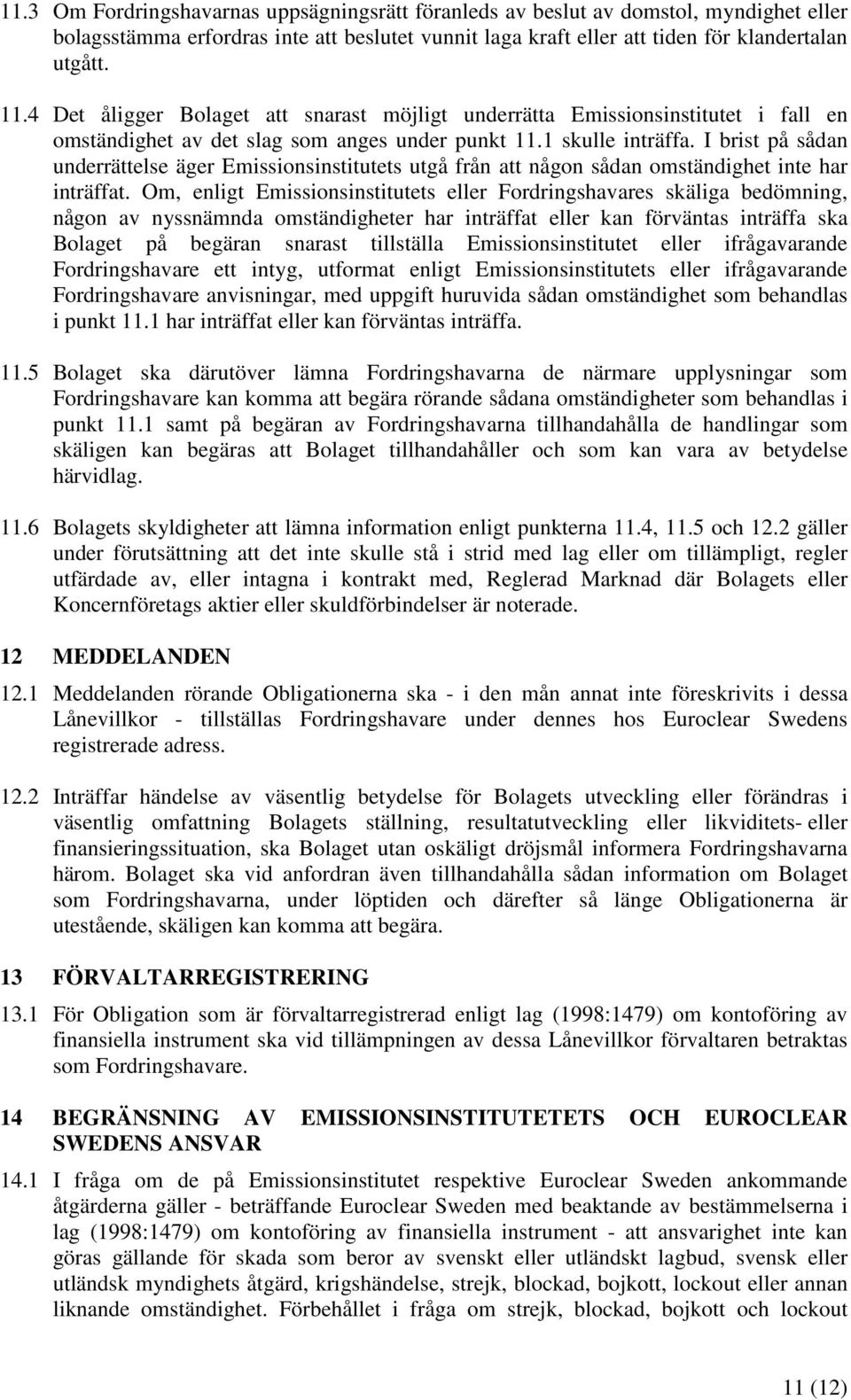 I brist på sådan underrättelse äger Emissionsinstitutets utgå från att någon sådan omständighet inte har inträffat.