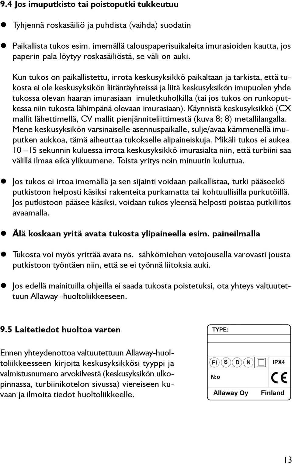 Kun tukos on paikallistettu, irrota keskusyksikkö paikaltaan ja tarkista, että tukosta ei ole keskusyksikön liitäntäyhteissä ja liitä keskusyksikön imupuolen yhde tukossa olevan haaran imurasiaan