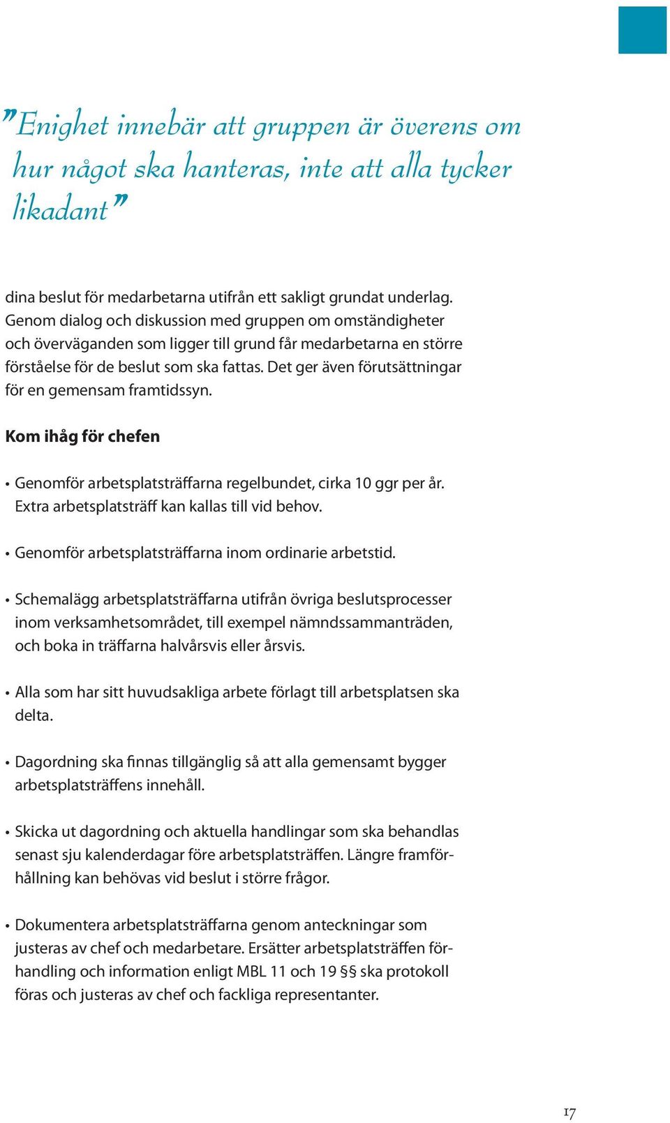 Det ger även förutsättningar för en gemensam framtidssyn. Kom ihåg för chefen Genomför arbetsplatsträffarna regelbundet, cirka 10 ggr per år. Extra arbetsplatsträff kan kallas till vid behov.