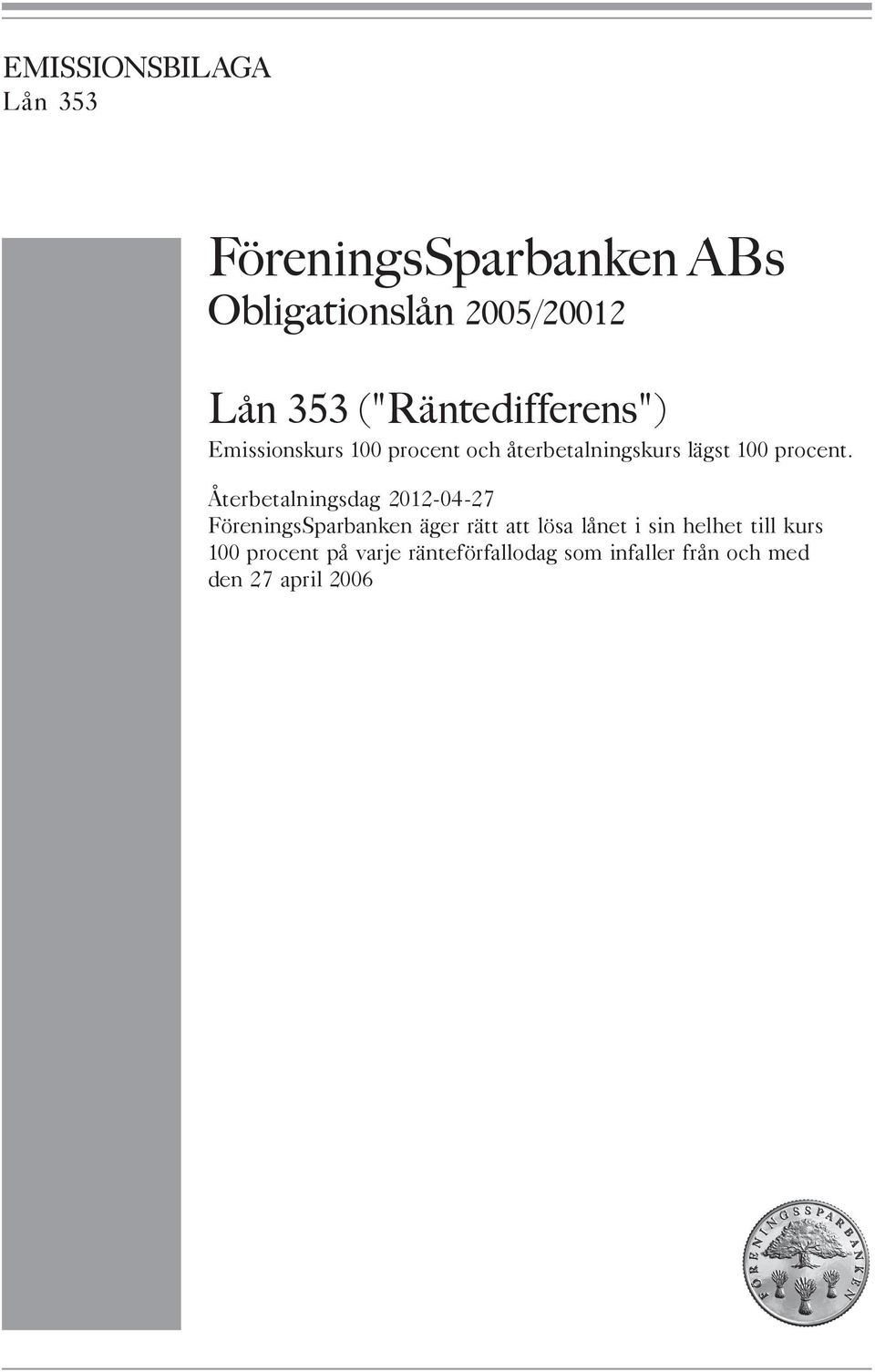 Återbetalningsdag 2012-04-27 FöreningsSparbanken äger rätt att lösa lånet i sin helhet