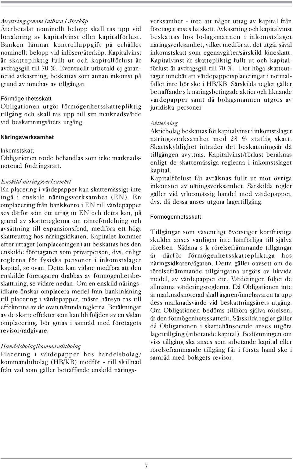 Eventuellt utbetald ej garanterad avkastning, beskattas som annan inkomst på grund av innehav av tillgångar.