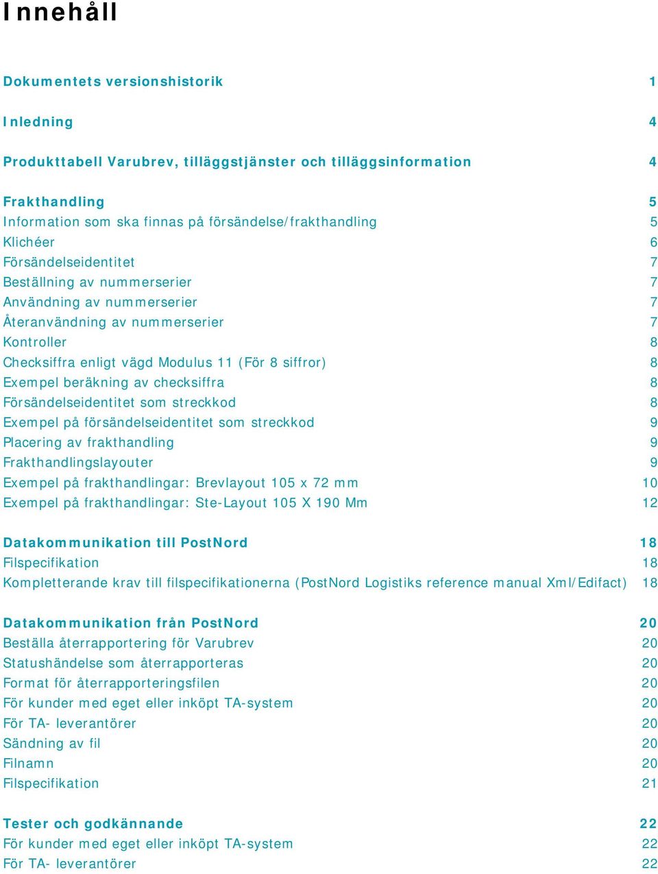 beräkning av checksiffra 8 Försändelseidentitet som streckkod 8 Exempel på försändelseidentitet som streckkod 9 Placering av frakthandling 9 Frakthandlingslayouter 9 Exempel på frakthandlingar: