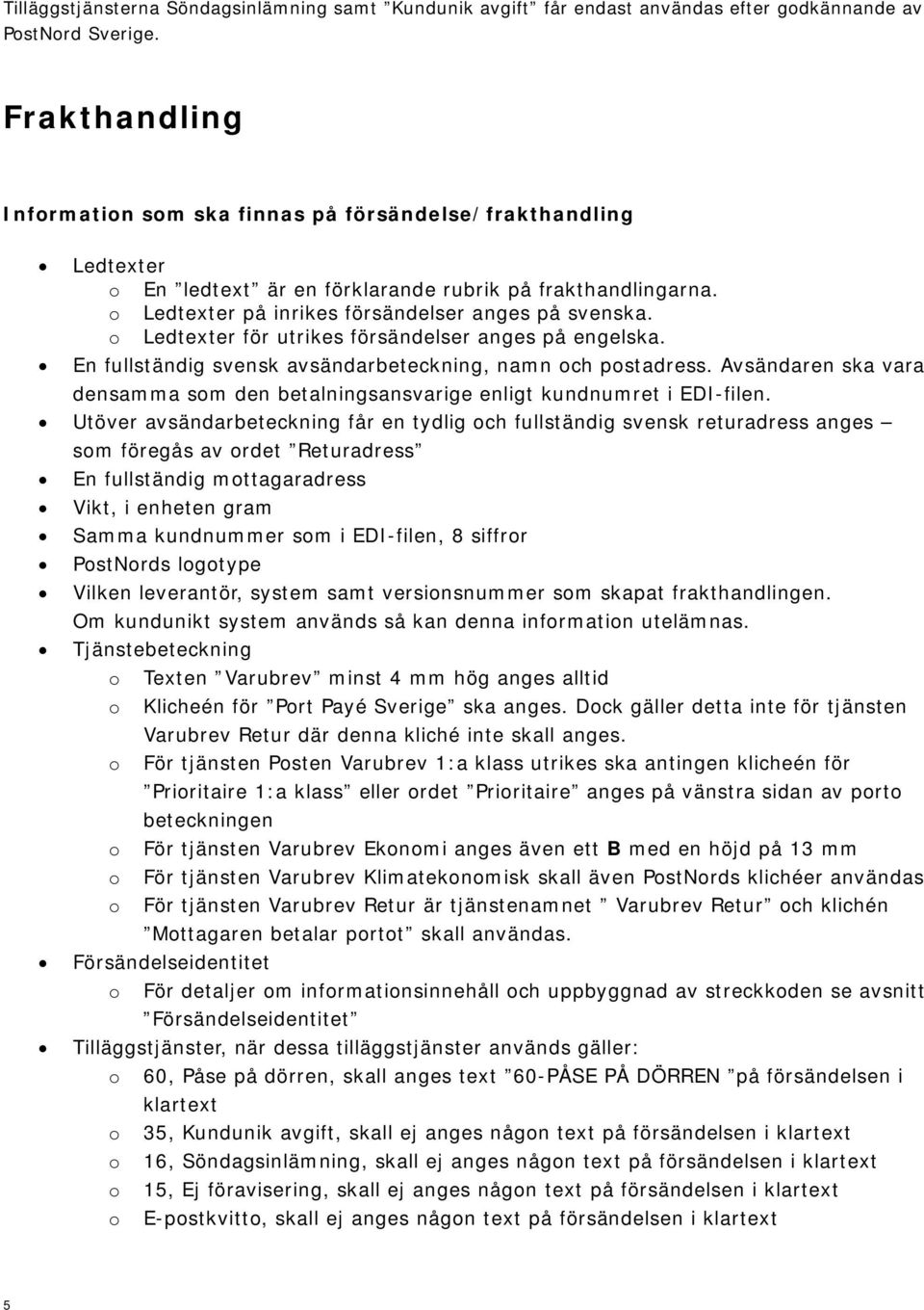 o Ledtexter för utrikes försändelser anges på engelska. En fullständig svensk avsändarbeteckning, namn och postadress.