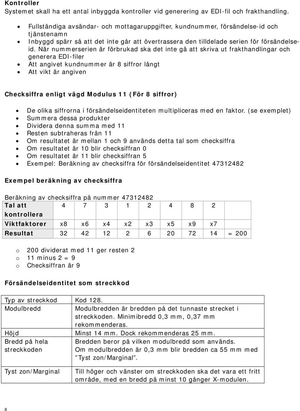 När nummerserien är förbrukad ska det inte gå att skriva ut frakthandlingar och generera EDI-filer Att angivet kundnummer är 8 siffror långt Att vikt är angiven Checksiffra enligt vägd Modulus 11