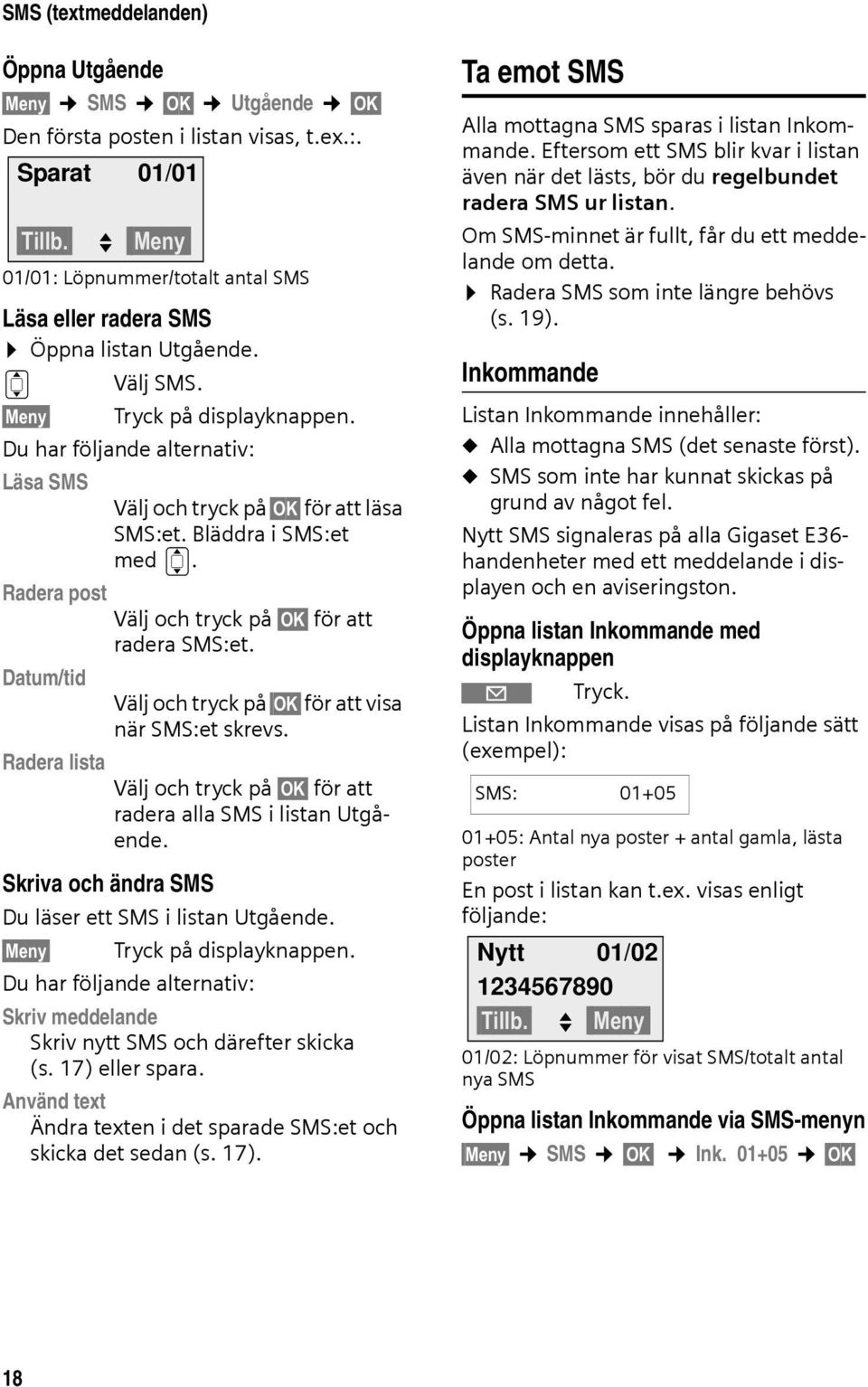 Du har följande alternativ: Läsa SMS Välj och tryck på OK för att läsa SMS:et. Bläddra i SMS:et med q. Radera post Välj och tryck på OK för att radera SMS:et.