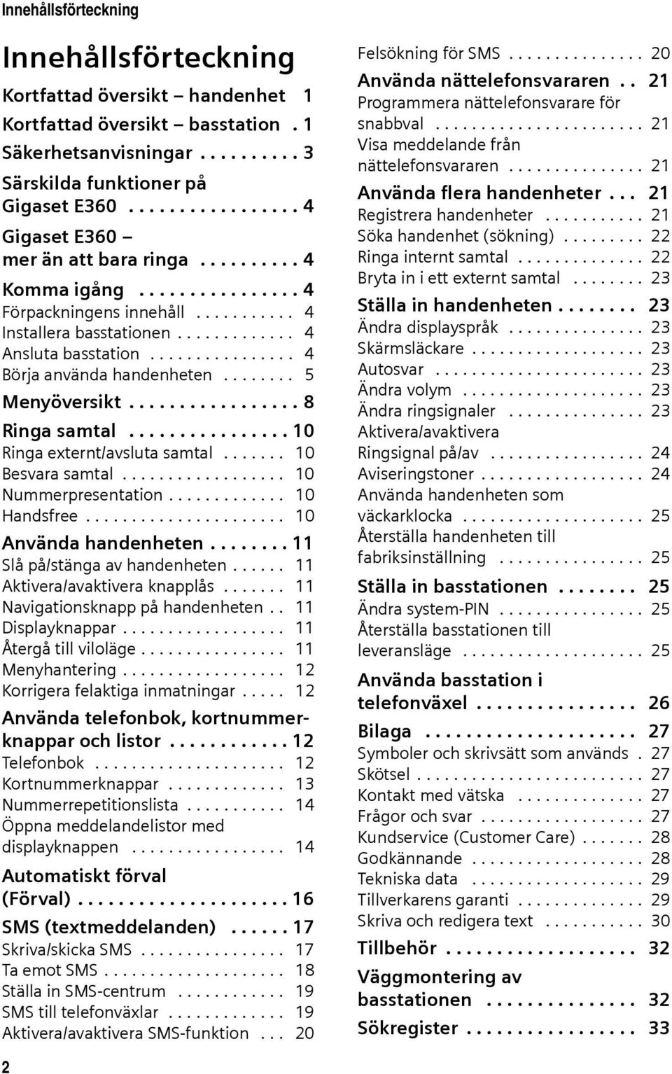 ............... 4 Börja använda handenheten........ 5 Menyöversikt................. 8 Ringa samtal................ 10 Ringa externt/avsluta samtal....... 10 Besvara samtal.................. 10 Nummerpresentation.