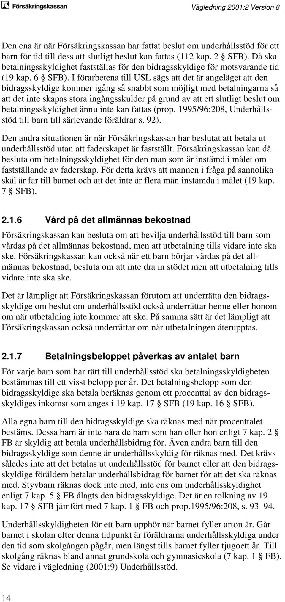 I förarbetena till USL sägs att det är angeläget att den bidragsskyldige kommer igång så snabbt som möjligt med betalningarna så att det inte skapas stora ingångsskulder på grund av att ett slutligt