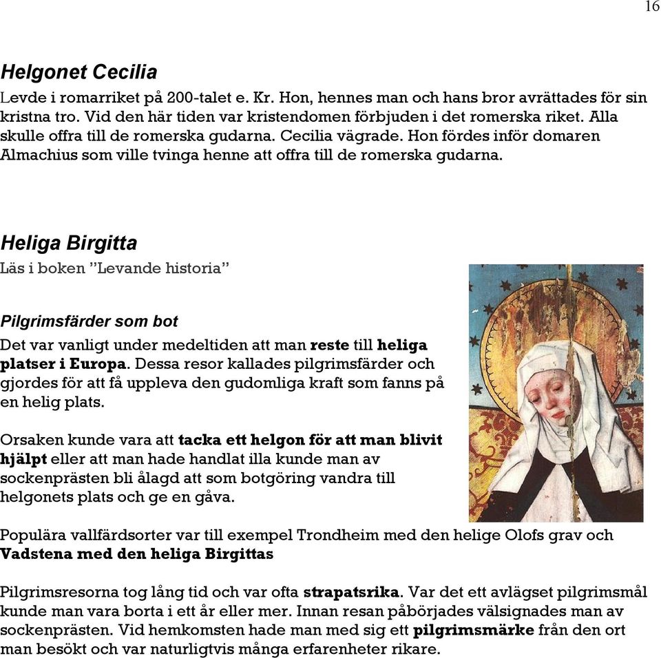 Heliga Birgitta Läs i boken Levande historia Pilgrimsfärder som bot Det var vanligt under medeltiden att man reste till heliga platser i Europa.