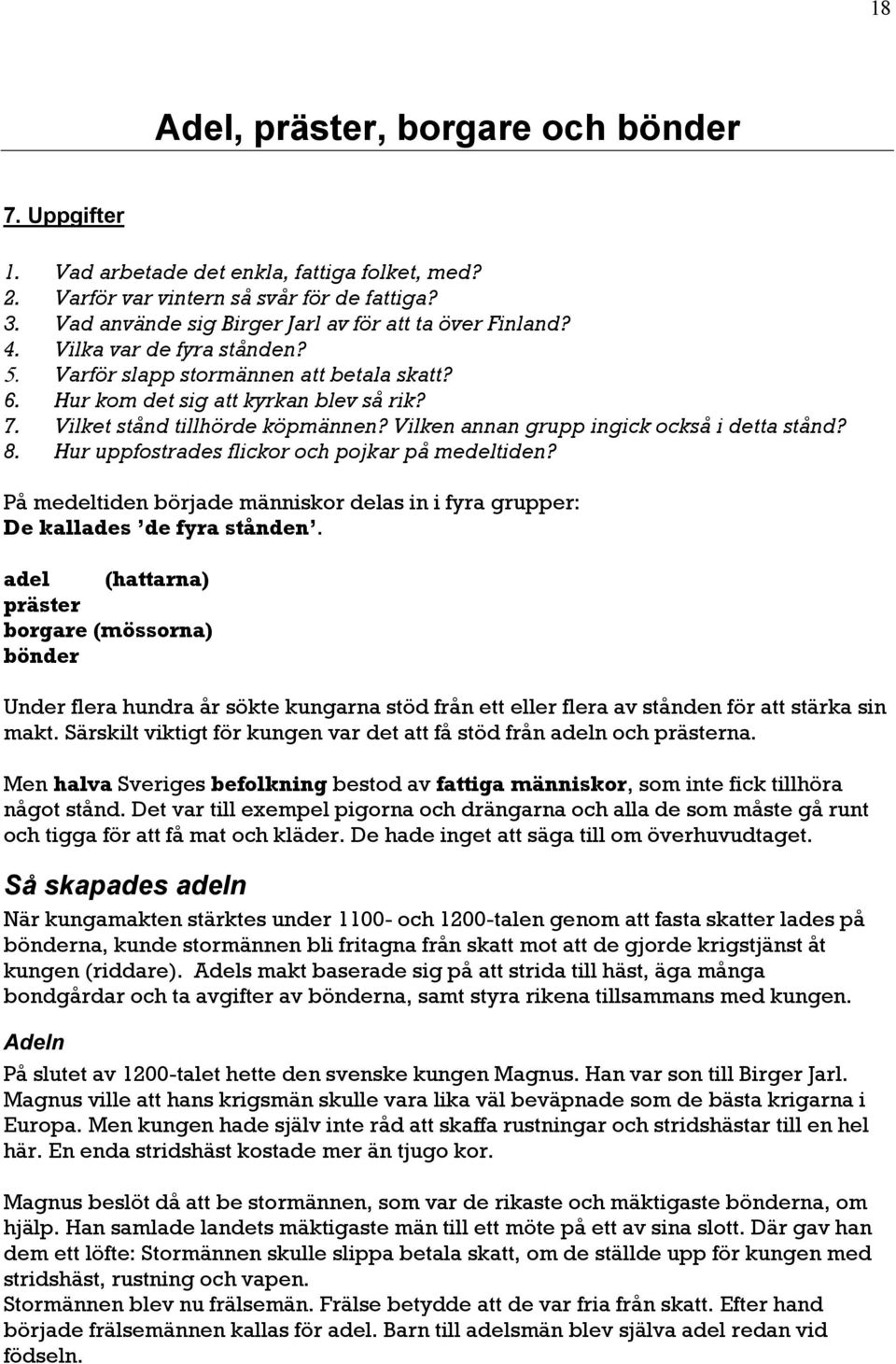 Vilket stånd tillhörde köpmännen? Vilken annan grupp ingick också i detta stånd? 8. Hur uppfostrades flickor och pojkar på medeltiden?