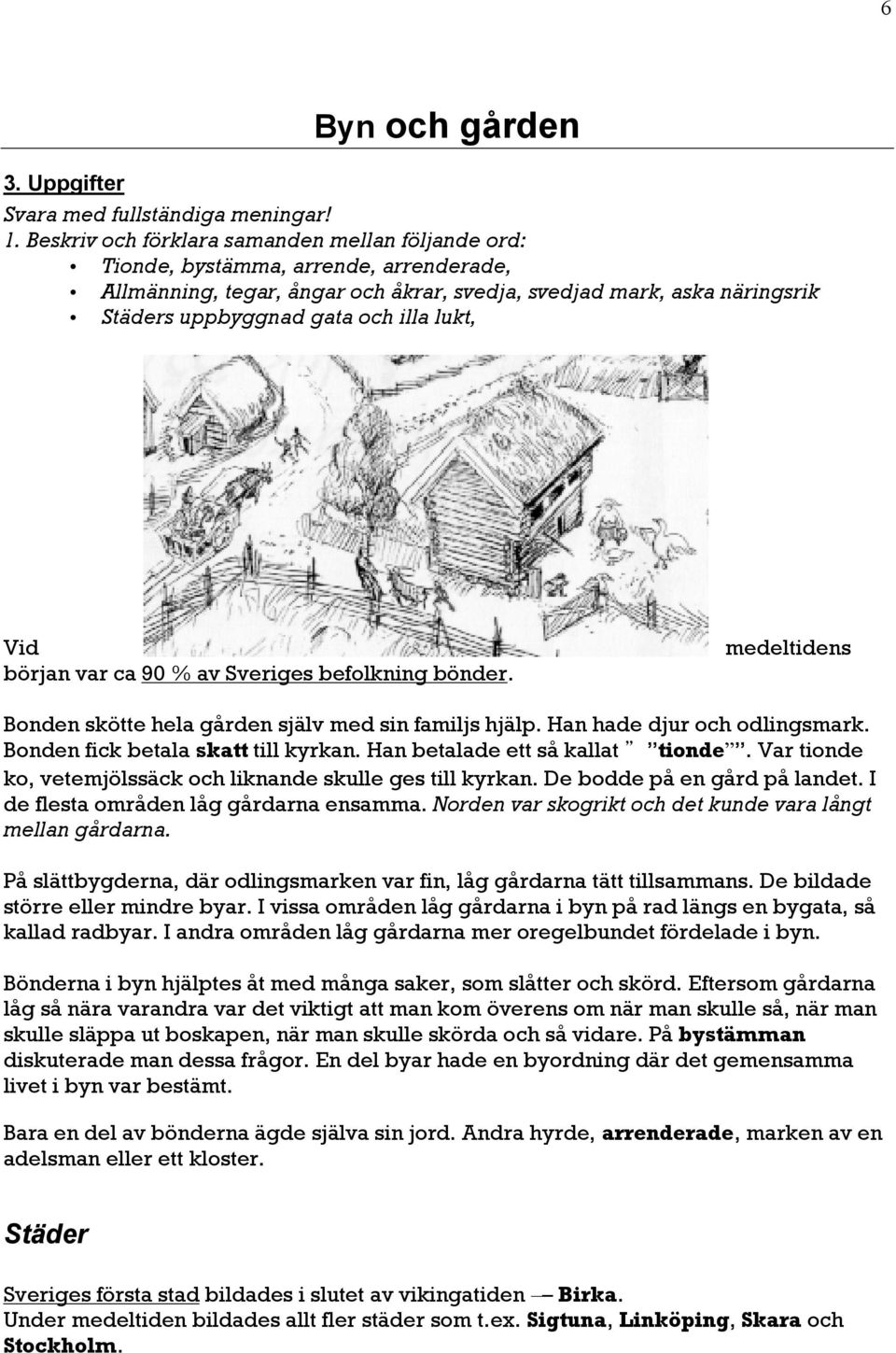 lukt, Vid början var ca 90 % av Sveriges befolkning bönder. medeltidens Bonden skötte hela gården själv med sin familjs hjälp. Han hade djur och odlingsmark. Bonden fick betala skatt till kyrkan.