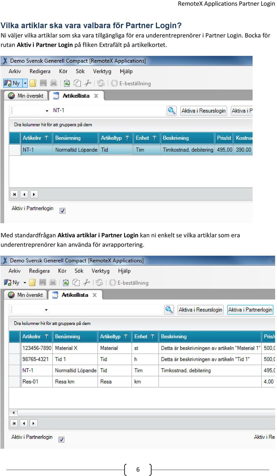 Login. Bocka för rutan Aktiv i Partner Login på fliken Extrafält på artikelkortet.