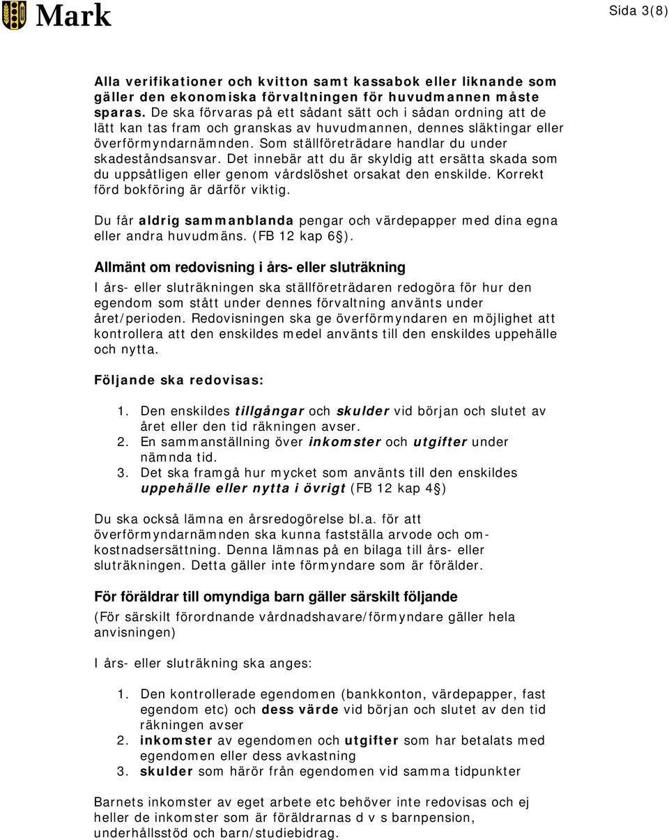 Som ställföreträdare handlar du under skadeståndsansvar. Det innebär att du är skyldig att ersätta skada som du uppsåtligen eller genom vårdslöshet orsakat den enskilde.