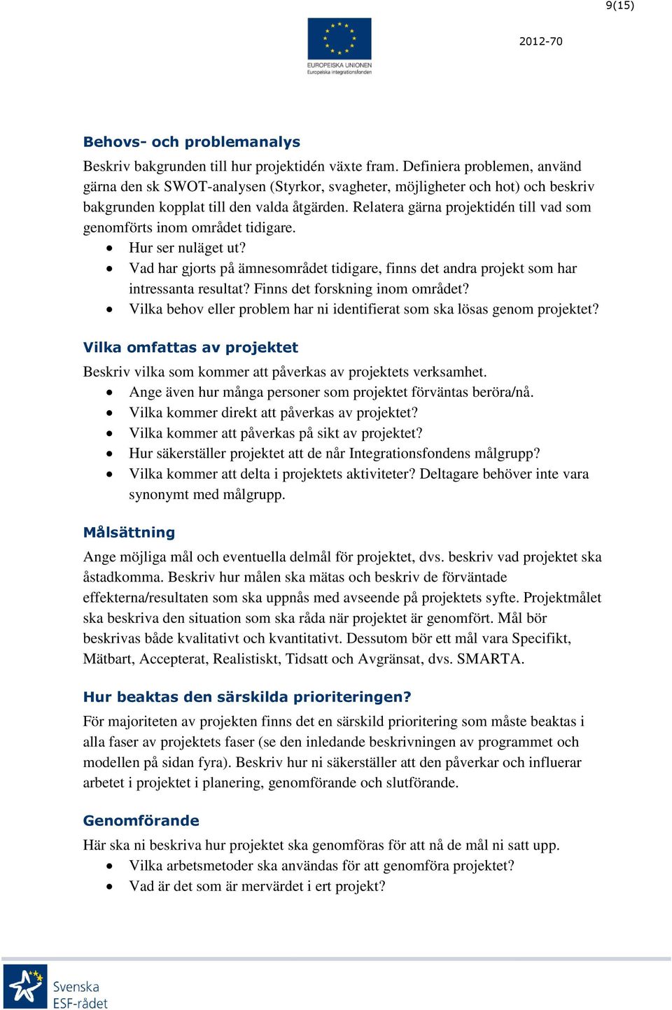 Relatera gärna projektidén till vad som genomförts inom området tidigare. Hur ser nuläget ut? Vad har gjorts på ämnesområdet tidigare, finns det andra projekt som har intressanta resultat?