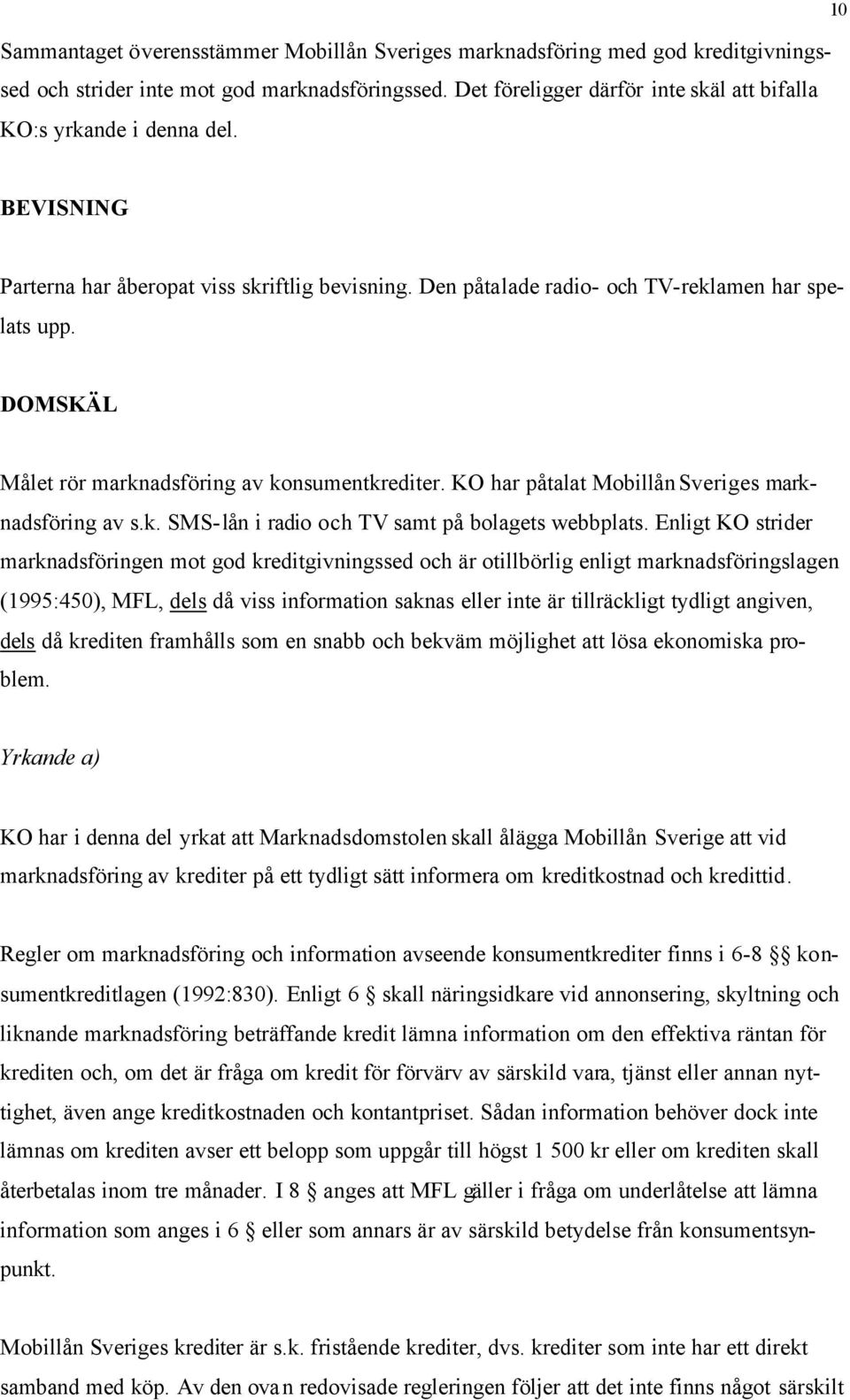 KO har påtalat Mobillån Sveriges marknadsföring av s.k. SMS-lån i radio och TV samt på bolagets webbplats.