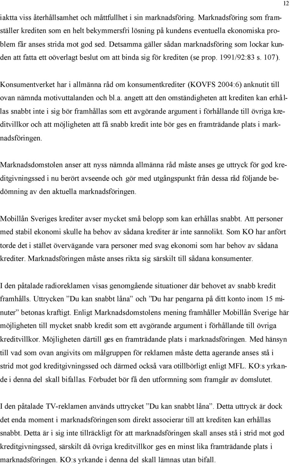 Detsamma gäller sådan marknadsföring som lockar kunden att fatta ett oöverlagt beslut om att binda sig för krediten (se prop. 1991/92:83 s. 107).